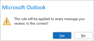 A pop up will say, This rule will be applied to every message you receive. Is this correct?